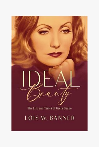 Greta Garbo: Ideal Beauty: The Life and Times of Greta Garbo